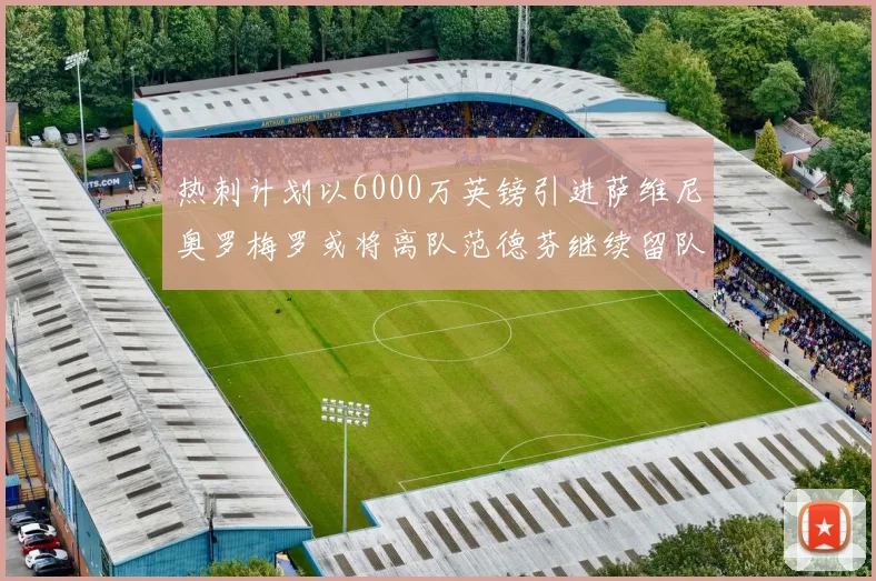 热刺计划以6000万英镑引进萨维尼奥罗梅罗或将离队范德芬继续留队